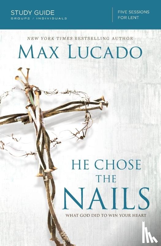 Lucado, Max - He Chose the Nails Bible Study Guide