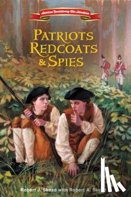 Skead, Robert J. - Patriots, Redcoats and Spies