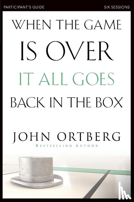 Ortberg, John - When the Game Is Over, It All Goes Back in the Box Bible Study Participant's Guide