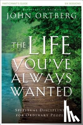 Ortberg, John - The Life You've Always Wanted Bible Study Participant's Guide