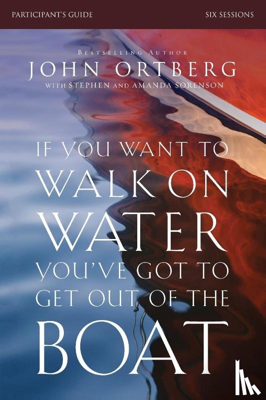 Ortberg, John - If You Want to Walk on Water, You've Got to Get Out of the Boat Bible Study Participant's Guide