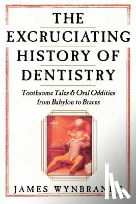 Wynbrandt, James - Excruciating History of Dentistry