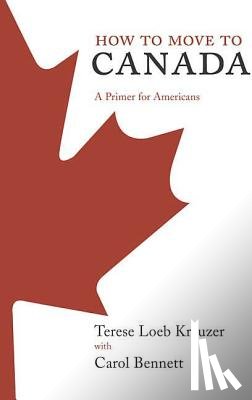 Kreuzer, Terese Loeb, Bennett, Carol - How to Move to Canada