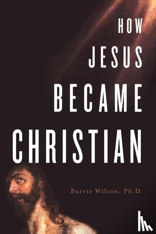 Wilson, Barrie A. - How Jesus Became Christian