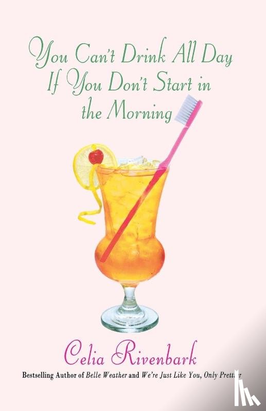 Rivenbark, Celia - You Can't Drink All Day If You Don't Start in the Morning