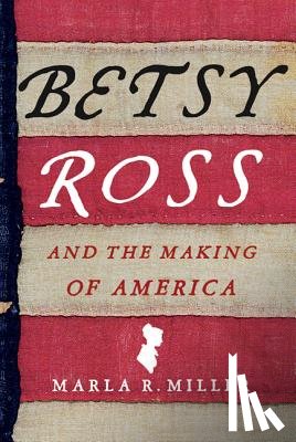 Miller, Marla R. - Betsy Ross and the Making of America