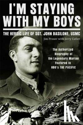 Proser, Jim - I'm Staying with My Boys: The Heroic Life of Sgt. John Basilone, USMC