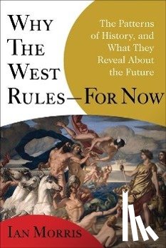 Morris, Ian - Why the West Rules For Now