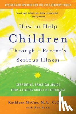 McCue, Kathleen - How to Help Children Through a Parent's Serious Illness: Supportive, Practical Advice from a Leading Child Life Specialist