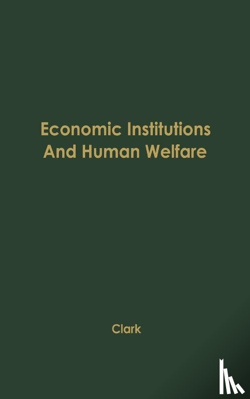 Clark, John Maurice - Economic Institutions and Human Welfare