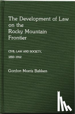 Bakken, Gordon Morris - The Development of Law on the Rocky Mountain Frontier