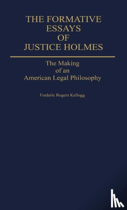 Kellogg, Frederic - The Formative Essays of Justice Holmes