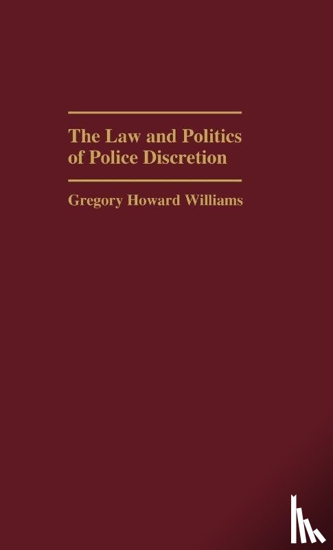 Williams, Gregory - The Law and Politics of Police Discretion