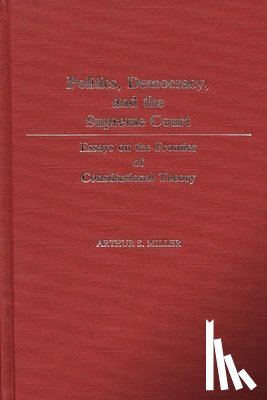 Miller, Arthur Selwyn - Politics, Democracy, and the Supreme Court