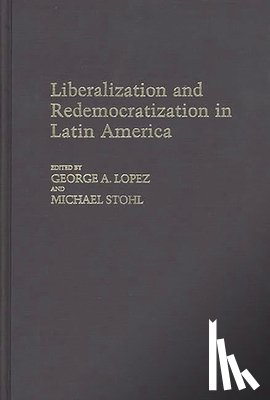 Lopez, George, Stohl, Michael - Liberalization and Redemocratization in Latin America