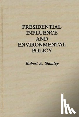 Shanley, Robert A. - Presidential Influence and Environmental Policy