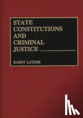 Latzer, Barry - State Constitutions and Criminal Justice