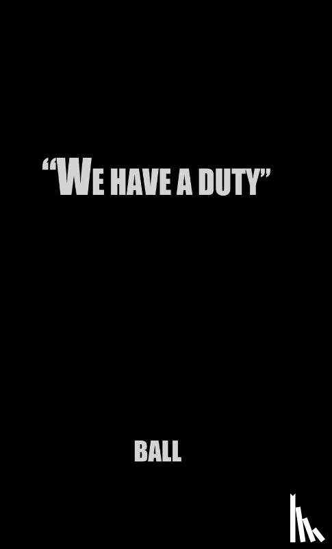 Ball, Howard - We Have a Duty