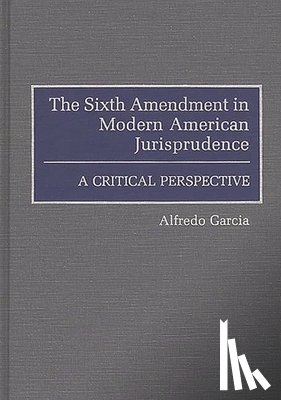 Garcia, Alfredo - The Sixth Amendment in Modern American Jurisprudence