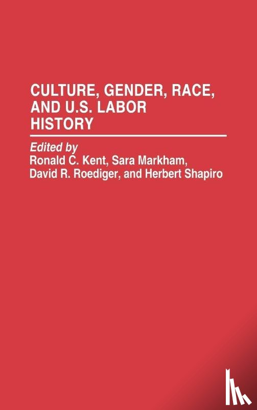 Kent, Ronald C, Markham, Sara, Roediger, David R., Shapiro, Herbert - Culture, Gender, Race, and U.S. Labor History