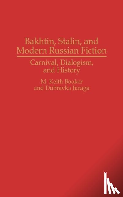 Booker, Prof. M. Keith, Juraga, Dubravka - Bakhtin, Stalin, and Modern Russian Fiction