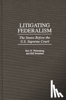 Swinford, Bill, Waltenburg, Eric N. - Litigating Federalism