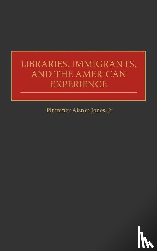 Jones, Plummer A. - Libraries, Immigrants, and the American Experience