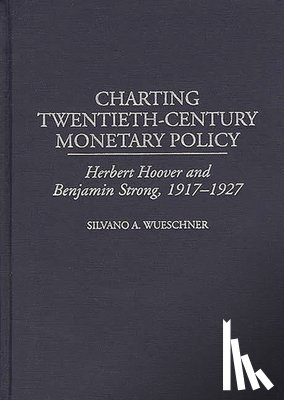 Wueschner, Silvano A. - Charting Twentieth-Century Monetary Policy