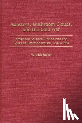 Booker, M. Keith - Monsters, Mushroom Clouds, and the Cold War