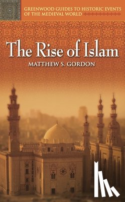 Gordon, Matthew S. - The Rise of Islam