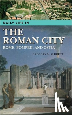 Aldrete, Gregory S. (University of Wisconsin - Green Bay - Daily Life in the Roman City