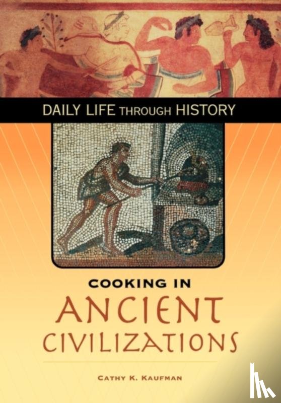 Kaufman, Cathy K. - Cooking in Ancient Civilizations