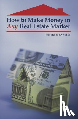 Lawless, Robert E. - How to Make Money in Any Real Estate Market