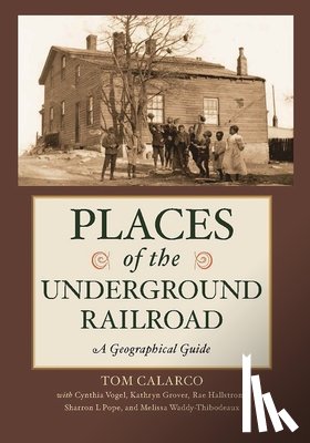 Calarco, Tom, Vogel, Cynthia, Grover, Kathryn, Hallstrom, Rae - Places of the Underground Railroad