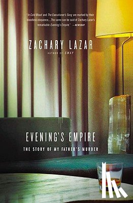Lazar, Zachary - Evening's Empire: The Story of My Father's Murder