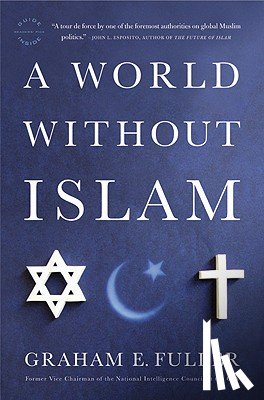 Fuller, Graham E. - A World Without Islam