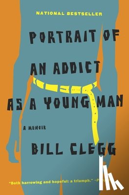 Clegg, Bill - Portrait of an Addict as a Young Man