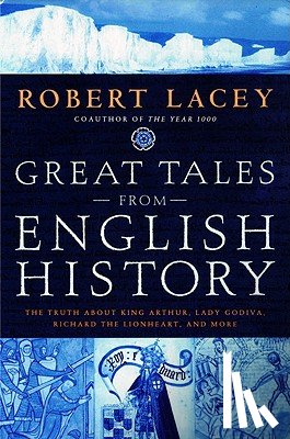 Lacey, Robert - Great Tales from English History: The Truth about King Arthur, Lady Godiva, Richard the Lionheart, and More