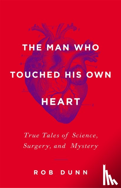 Dunn, Rob - The Man Who Touched His Own Heart
