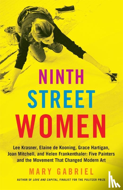 Gabriel, Mary - Ninth Street Women: Lee Krasner, Elaine de Kooning, Grace Hartigan, Joan Mitchell, and Helen Frankenthaler