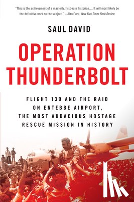 David, Saul - Operation Thunderbolt: Flight 139 and the Raid on Entebbe Airport, the Most Audacious Hostage Rescue Mission in History