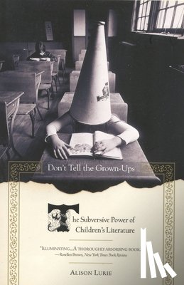 Lurie, Alison - Don't Tell the Grown-Ups: The Subversive Power of Children's Literature