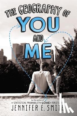 Smith, Jennifer E. - The Geography of You and Me