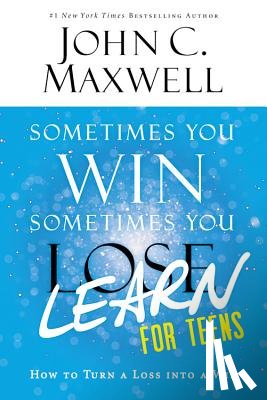 Maxwell, John C. - Sometimes You Win--Sometimes You Learn for Teens: How to Turn a Loss Into a Win