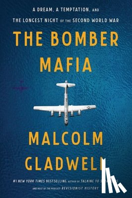 Gladwell, Malcolm - The Bomber Mafia: A Dream, a Temptation, and the Longest Night of the Second World War