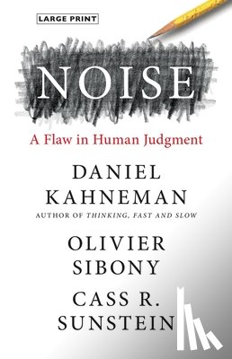 Kahneman, Daniel - Noise: A Flaw in Human Judgment