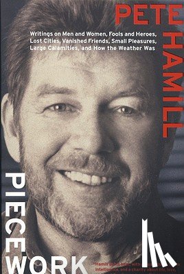 Hamill, Pete - Piecework: Writings on Men & Women, Fools and Heroes, Lost Cities, Vanished Calamities and How the Weather Was