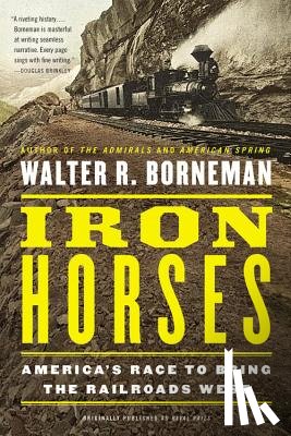 Borneman, Walter R. - Iron Horses: America's Race to Bring the Railroads West