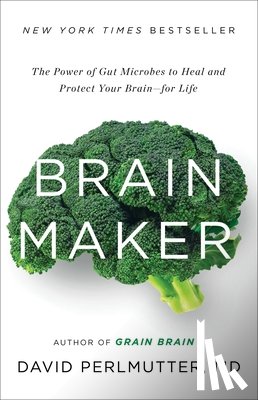 Perlmutter, David - Brain Maker: The Power of Gut Microbes to Heal and Protect Your Brain for Life