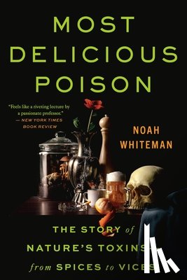 Whiteman, Noah - Most Delicious Poison: The Story of Nature's Toxins--From Spices to Vices